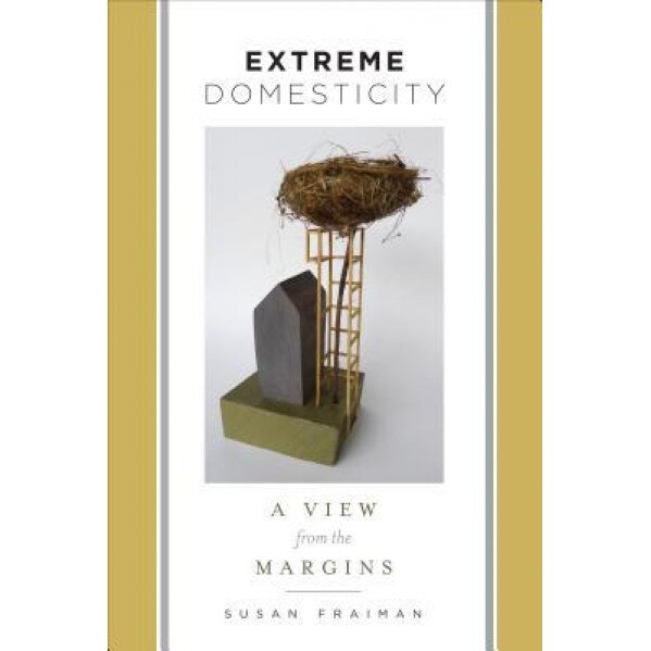 Extreme Domesticity: A View from the Margins, Susan Fraiman (Author)