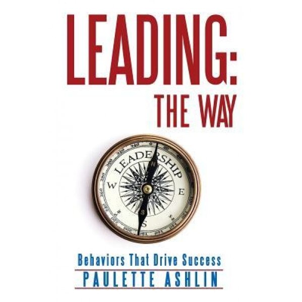 Leading: The Way: Behaviors That Drive Success, Paulette Ashlin (Author)
