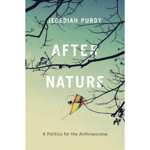 After Nature: A Politics for the Anthropocene, Jedediah Purdy (Author)