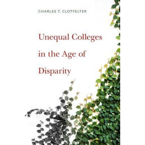 Unequal Colleges in the Age of Disparity, Charles T. Clotfelter (Author)