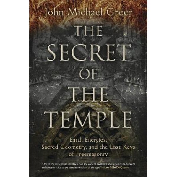 The Secret of the Temple: Earth Energies, Sacred Geometry, and the Lost Keys of Freemasonry - John Michael Greer (Author)