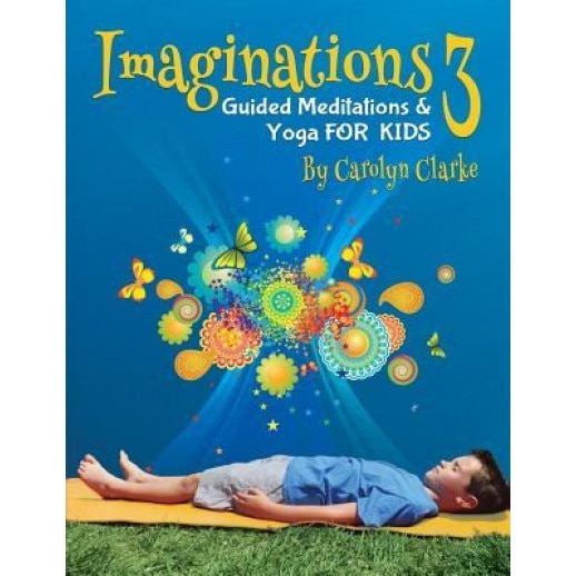 Imaginations 3: Guided Meditations and Yoga for Kids, Carolyn Clarke (Author)