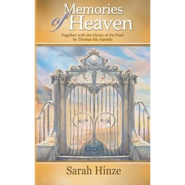 Memories of Heaven: Together with the Hymn of the Pearl by Thomas the Apostle - Sarah Hinze (Author)