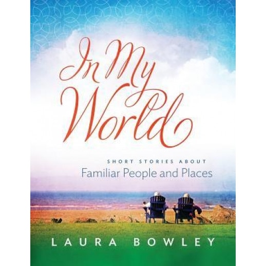 In My World: Short Stories about Familiar People and Places, Laura Bowley (Author)