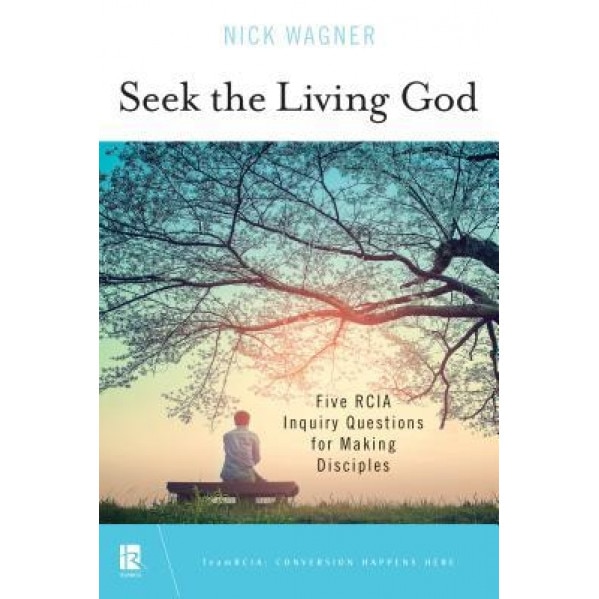 Seek the Living God: Five Rcia Inquiry Questions for Making Disciples, Nick Wagner (Author)