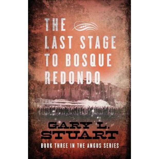 The Last Stage to Bosque Redono: Book Three of the Angus Series, Gary L. Stuart (Author)