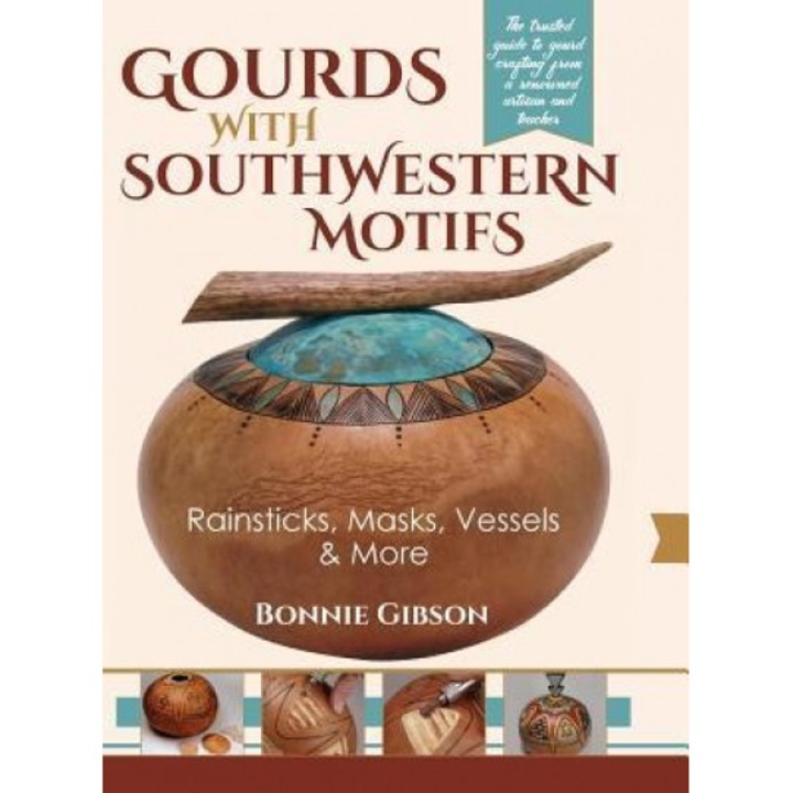 Gourds with Southwestern Motifs: Rainsticks, Masks, Vessels & More, Bonnie Gibson (Author)