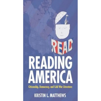 Reading America: Citizenship, Democracy, and Cold War Literature, Kristin L. Matthews (Author) Reading America: Citizenship, Democracy, and Cold War Literature, Kristin L. Matthews (Author)