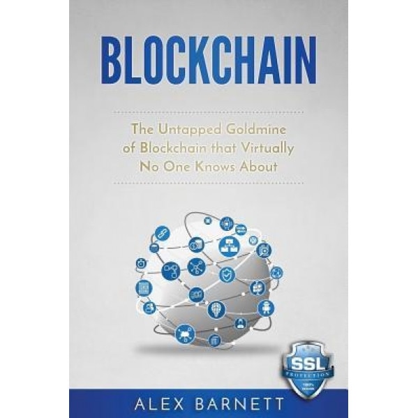 Blockchain: The Untapped Goldmine of Blockchain That Virtually No One Knows about, Alex Barnett (Author)