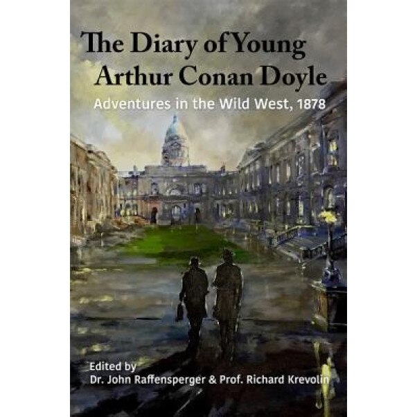 The Diary of Young Arthur Conan Doyle - Book 1 - Adventures in the Wild West 1878, John Raffensperger (Editor)