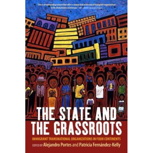 The State and the Grassroots: Immigrant Transnational Organizations in Four Continents, Alejandro Portes (Editor)