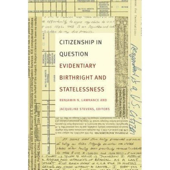 Citizenship in Question: Evidentiary Birthright and Statelessness, Benjamin N. Lawrance (Editor)