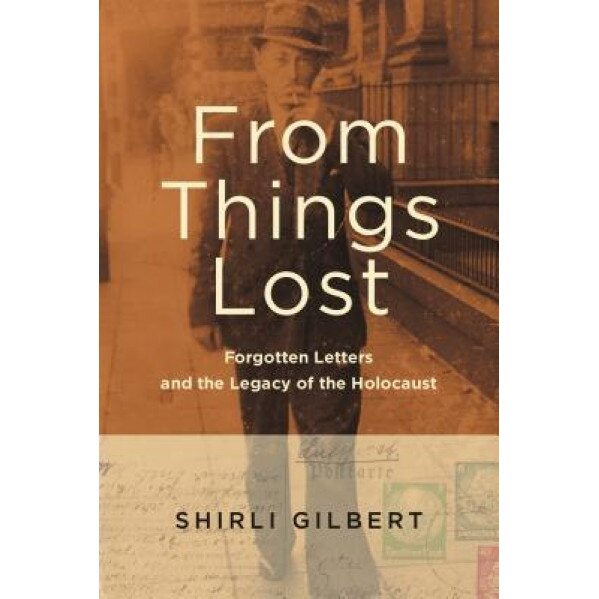 From Things Lost: Forgotten Letters and the Legacy of the Holocaust, Shirli Gilbert (Author)