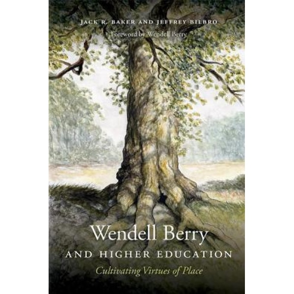 Wendell Berry and Higher Education: Cultivating Virtues of Place, Jack R. Baker (Author)