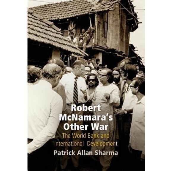 Robert McNamara's Other War: The World Bank and International Development - Patrick Allan Sharma (Author)