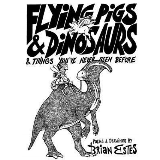 Flying Pigs & Dinosaurs & Things You've Never Seen Before, Brian Estes (Author)