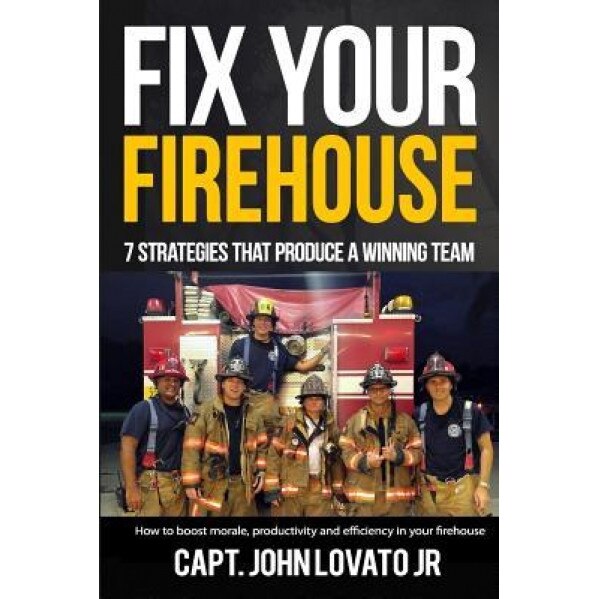 Fix Your Firehouse: 7 Strategies That Produce a Winning Team, John Lovato Jr (Author)