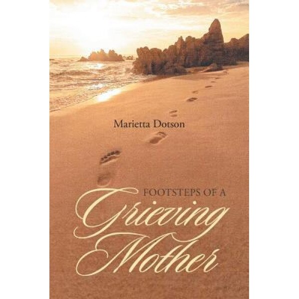 Footsteps of a Grieving Mother, Marietta Dotson (Author)