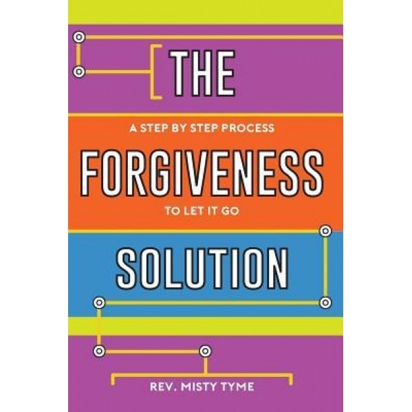 The Forgiveness Solution: A Step by Step Process to Let It Go, Rev Misty Tyme (Author)