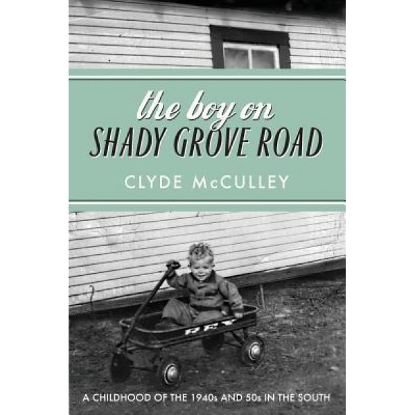 The Boy on Shady Grove Road: A Childhood of the 1940s and 50s in the South, Clyde McCulley (Author)