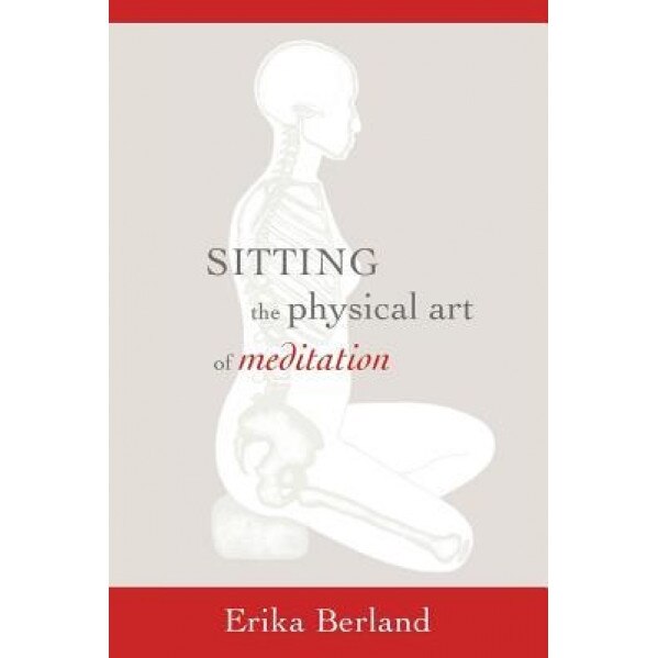 Sitting: The Physical Art of Meditation - Erika Berland (Author)