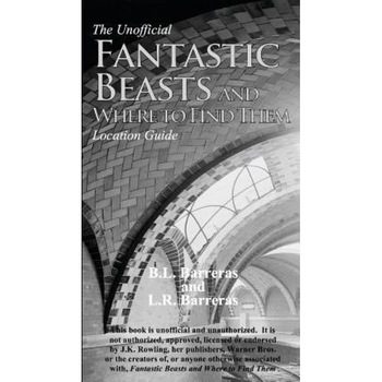 The Unofficial Fantastic Beasts and Where to Find Them Location Guide, B. L. Barreras (Author) The Unofficial Fantastic Beasts and Where to Find Them Location Guide, B. L. Barreras (Author)