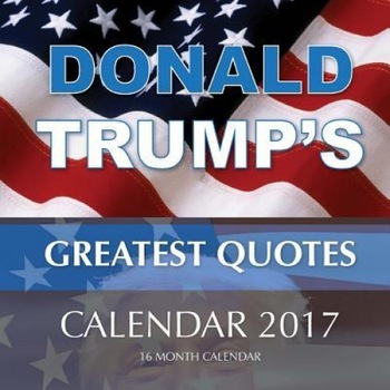 Donald Trump's Greatest Quotes Calendar 2017: 16 Month Calendar, David Mann (Author) Donald Trump's Greatest Quotes Calendar 2017: 16 Month Calendar, David Mann (Author)