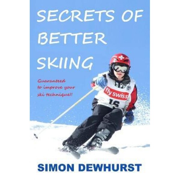 Secrets of Better Skiing: Ski Tips Guaranteed to Improve Your Ski Technique, Simon Dewhurst (Author)
