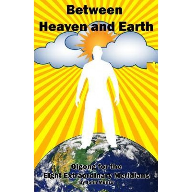 Between Heaven and Earth: Qigong for the Eight Extraordinary Meridians - John Munro (Author)