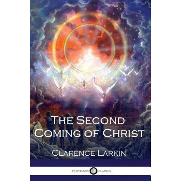 The Second Coming of Christ (Illustrated), Clarence Larkin (Author)