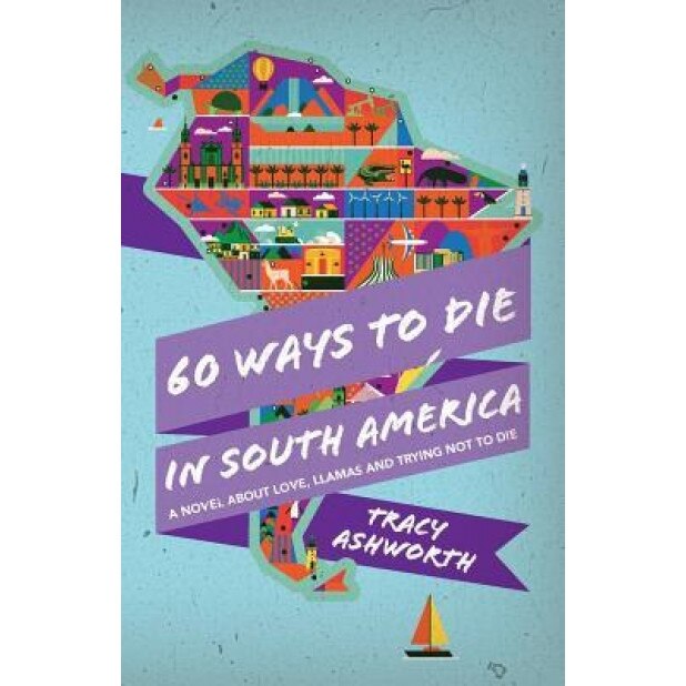 60 Ways to Die in South America, Tracy Ashworth (Author)