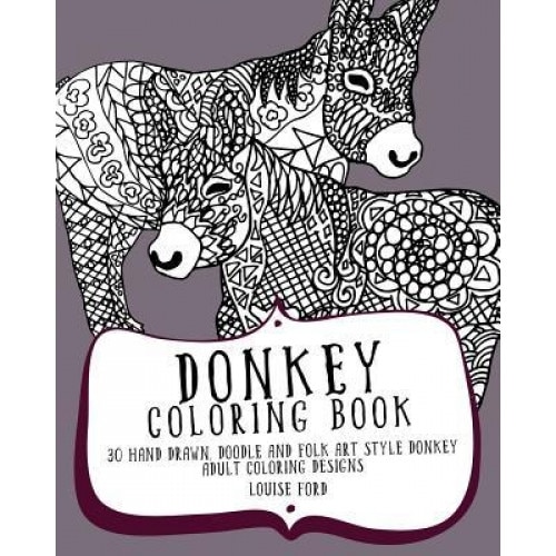 Donkey Coloring Book: 30 Hand Drawn, Doodle and Folk Art Style Donkey Adult Coloring Designs, Louise Ford (Author)