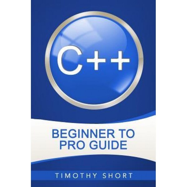 C++: Beginner to Pro Guide, Timothy Short (Author)