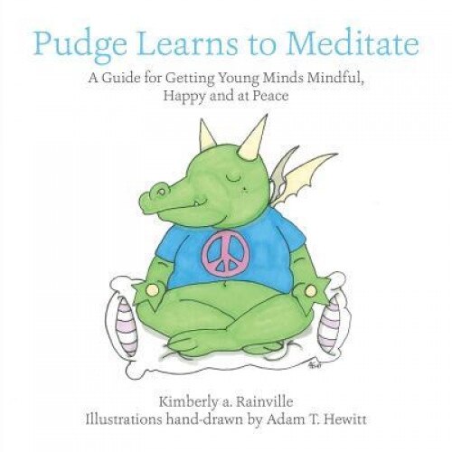Pudge Learns to Meditate: A Guide for Getting Young Minds Mindful, Happy and at Peace, Kimberly a. Rainville (Author)