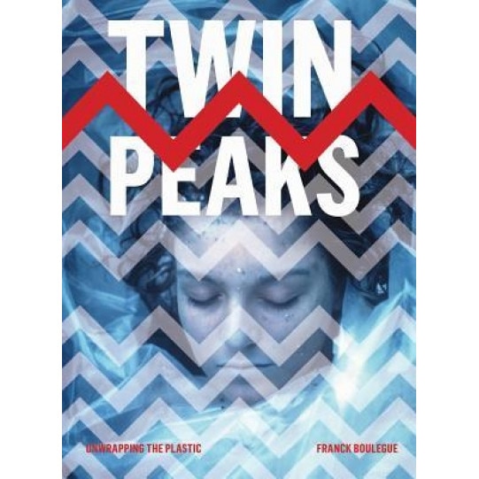 Twin Peaks: Unwrapping the Plastic, Franck Boulegue (Author)