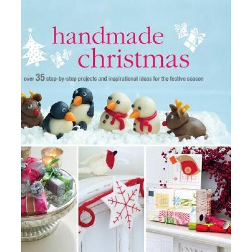 Handmade Christmas: Over 35 Step-By-Step Projects and Inspirational Ideas for the Festive Season, Cico Books (Compiled by)