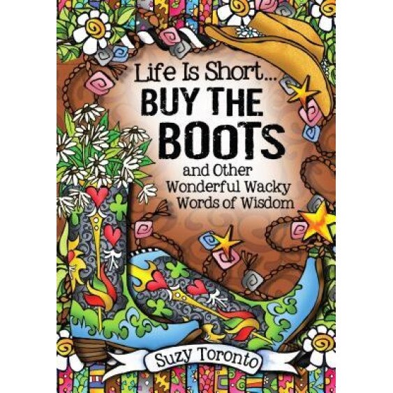 Life Is Short Buy the Boots and Other Wonderful Wacky Words of Wisdom, Suzy Toronto (Author)