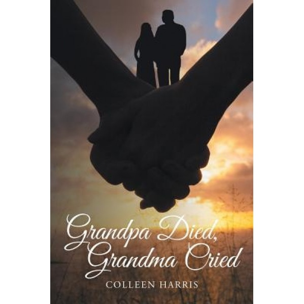 Grandpa Died, Grandma Cried, Colleen Harris (Author)