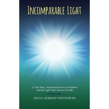 Incomparable Light: A True Story about Real Forces of Darkness and the Light That Always Prevails, Shelly Morrow Whitenburg (Author) Incomparable Light: A True Story about Real Forces of Darkness and the Light That Always Prevails, Shelly Morrow Whitenburg (Author)