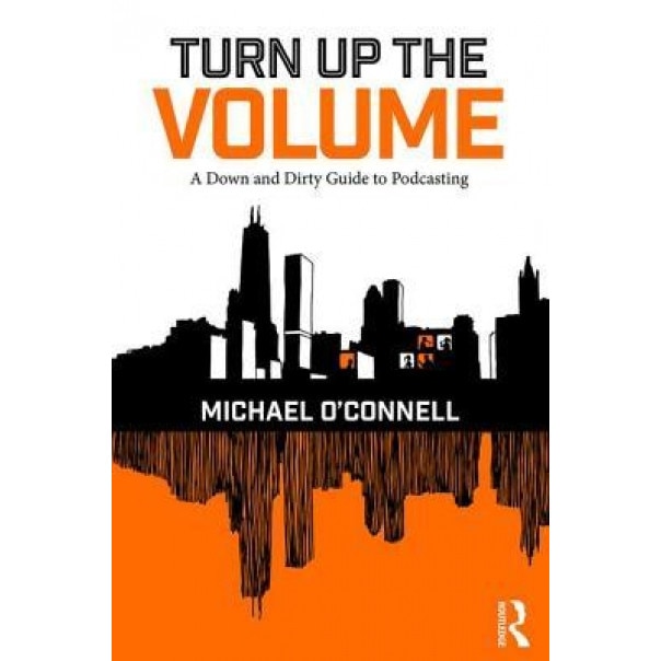 Turn Up the Volume: A Down and Dirty Guide to Launching a Podcast - Michael O'Connell (Author)