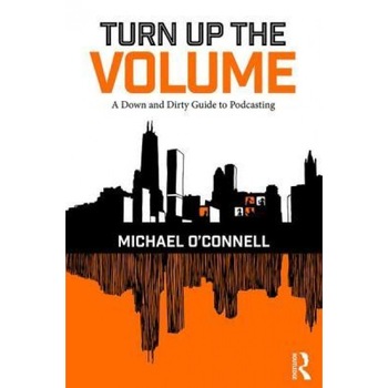 Turn Up the Volume: A Down and Dirty Guide to Launching a Podcast - Michael O'Connell (Author) Turn Up the Volume: A Down and Dirty Guide to Launching a Podcast - Michael O'Connell (Author)