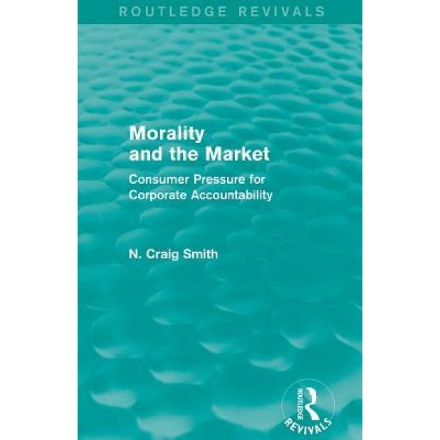 Morality and the Market (Routledge Revivals): Consumer Pressure for Corporate Accountability - N. Craig Smith (Author)
