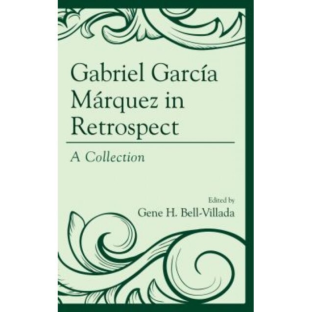 Gabriel Garcia Marquez in Retrospect: A Collection, Gene H. Bell-Villada (Editor)