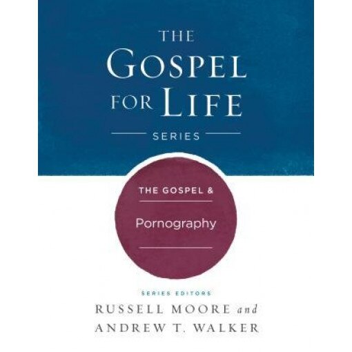 The Gospel & Pornography, Russell D. Moore (Author)