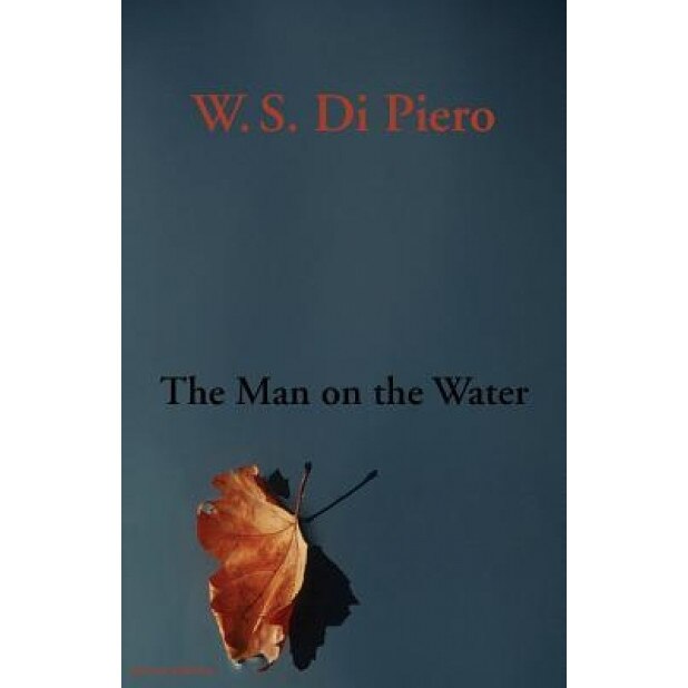 The Man on the Water, W. S. Di Piero (Author)