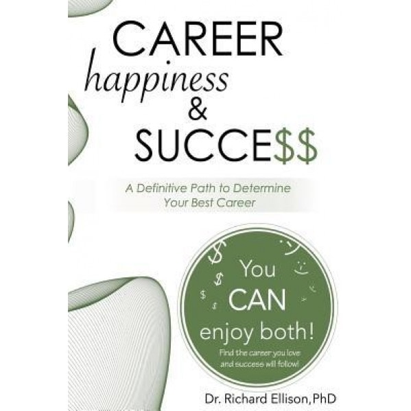 Career Happiness and Success: A Definitive Path to Determine Your Best Career, Dr Richard Ellison (Author)