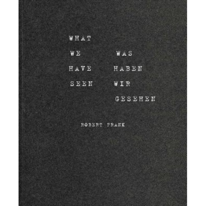 Robert Frank: What We Have Seen, Robert Frank (Photographer)
