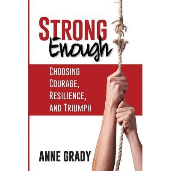 Strong Enough: Choosing Courage, Resilience, and Triumph, Anne Grady (Author)
