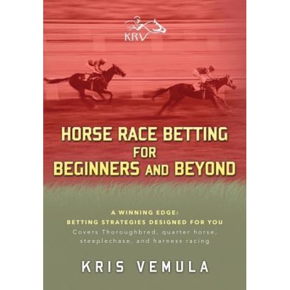 Horse Race Betting for Beginners and Beyond, Kris Vemula (Author)