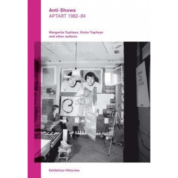 Anti-Shows: Aptart 1982-84, Exhibition Histories Vol. 8, Margartia Tupitsyn (Editor)
